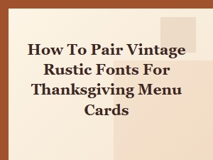Vintage Rustic Font Pairing for Thanksgiving Menu Cards Guide