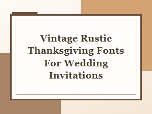 Vintage Rustic Thanksgiving Fonts for Beautiful Wedding Invitations